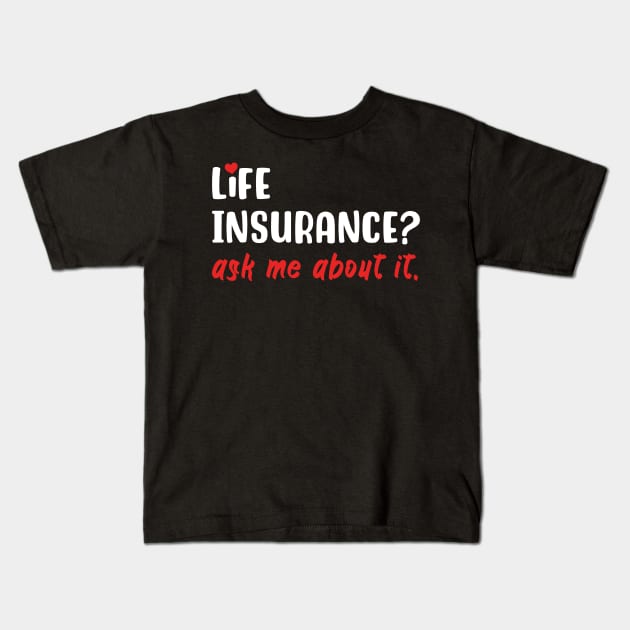 Life Insurance Ask Me About It Kids T-Shirt by maxcode